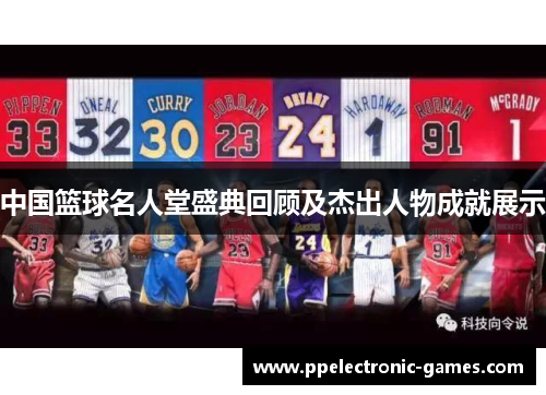 中国篮球名人堂盛典回顾及杰出人物成就展示