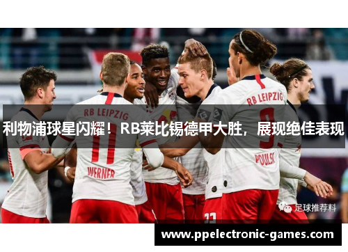 利物浦球星闪耀！RB莱比锡德甲大胜，展现绝佳表现