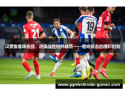 汉堡客客场告捷，逆袭战胜柏林赫塔——绝地反击的精彩时刻