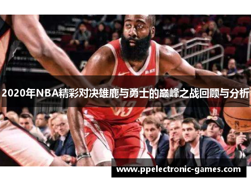 2020年NBA精彩对决雄鹿与勇士的巅峰之战回顾与分析