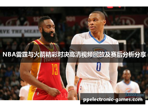 NBA雷霆与火箭精彩对决高清视频回放及赛后分析分享