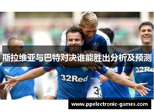 斯拉维亚与巴特对决谁能胜出分析及预测
