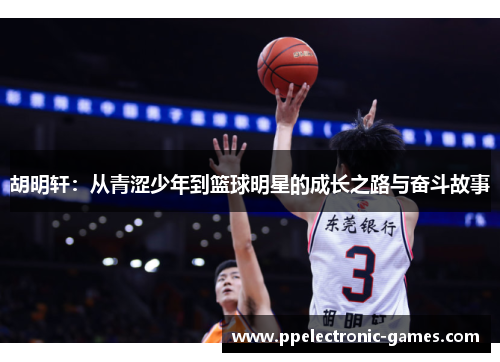 胡明轩：从青涩少年到篮球明星的成长之路与奋斗故事