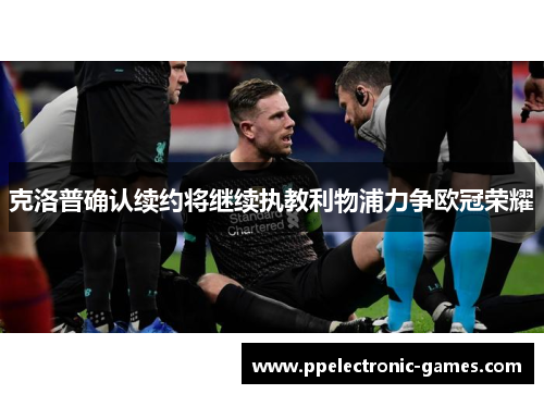克洛普确认续约将继续执教利物浦力争欧冠荣耀